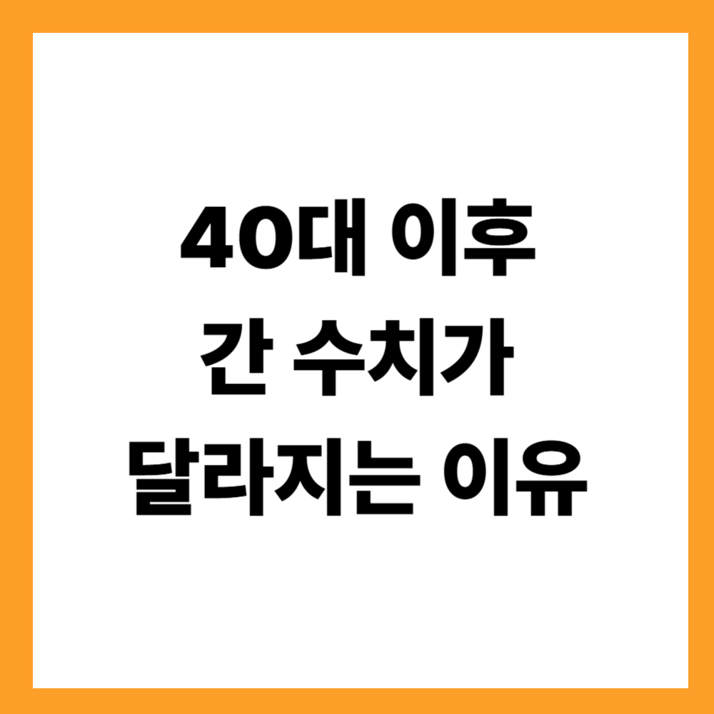 40대 이후 간 수치가 달라지는 이유
