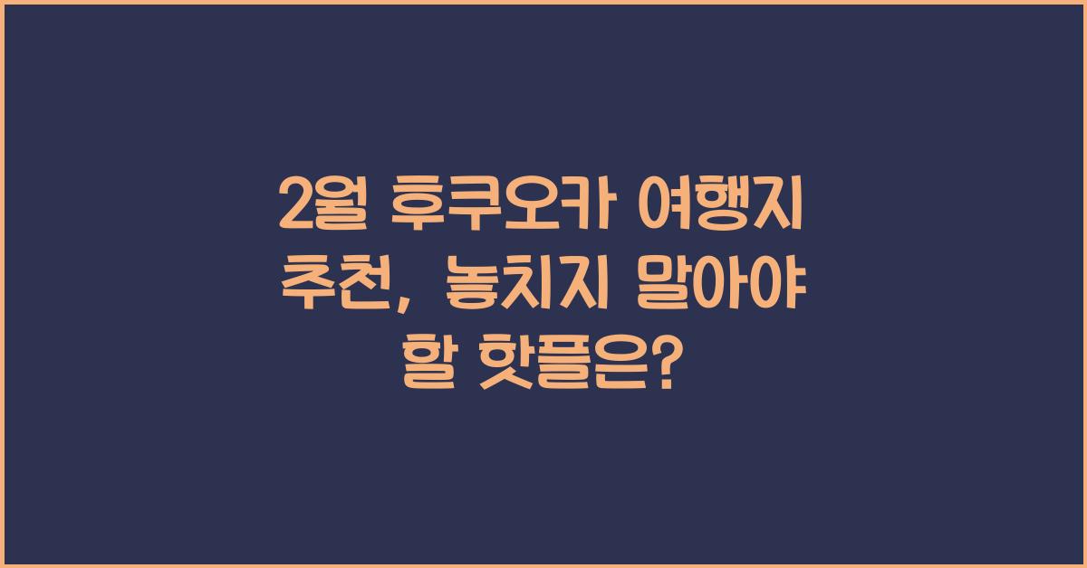 2월 후쿠오카 여행지 추천