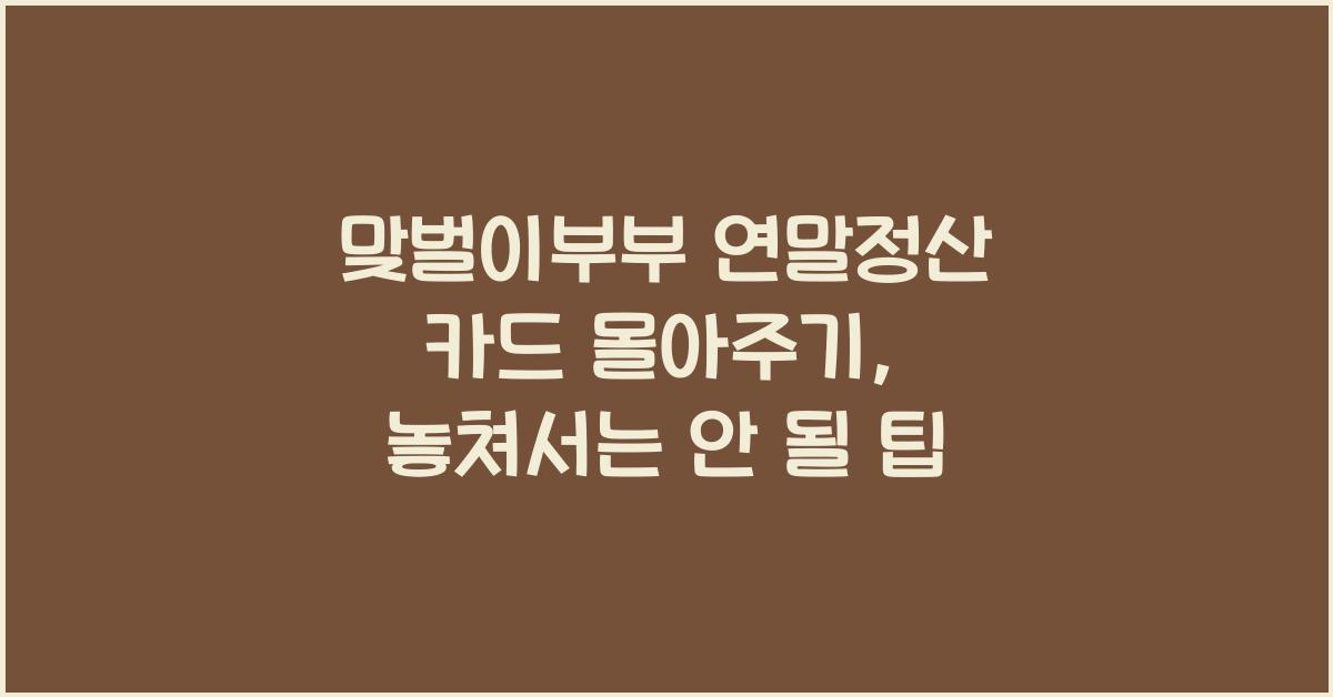맞벌이부부 연말정산 카드 몰아주기