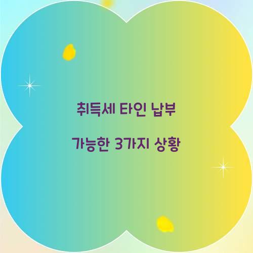 취득세 타인 납부 가능한 3가지 상황