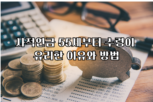 사적연금 55세부터 수령이 유리하다