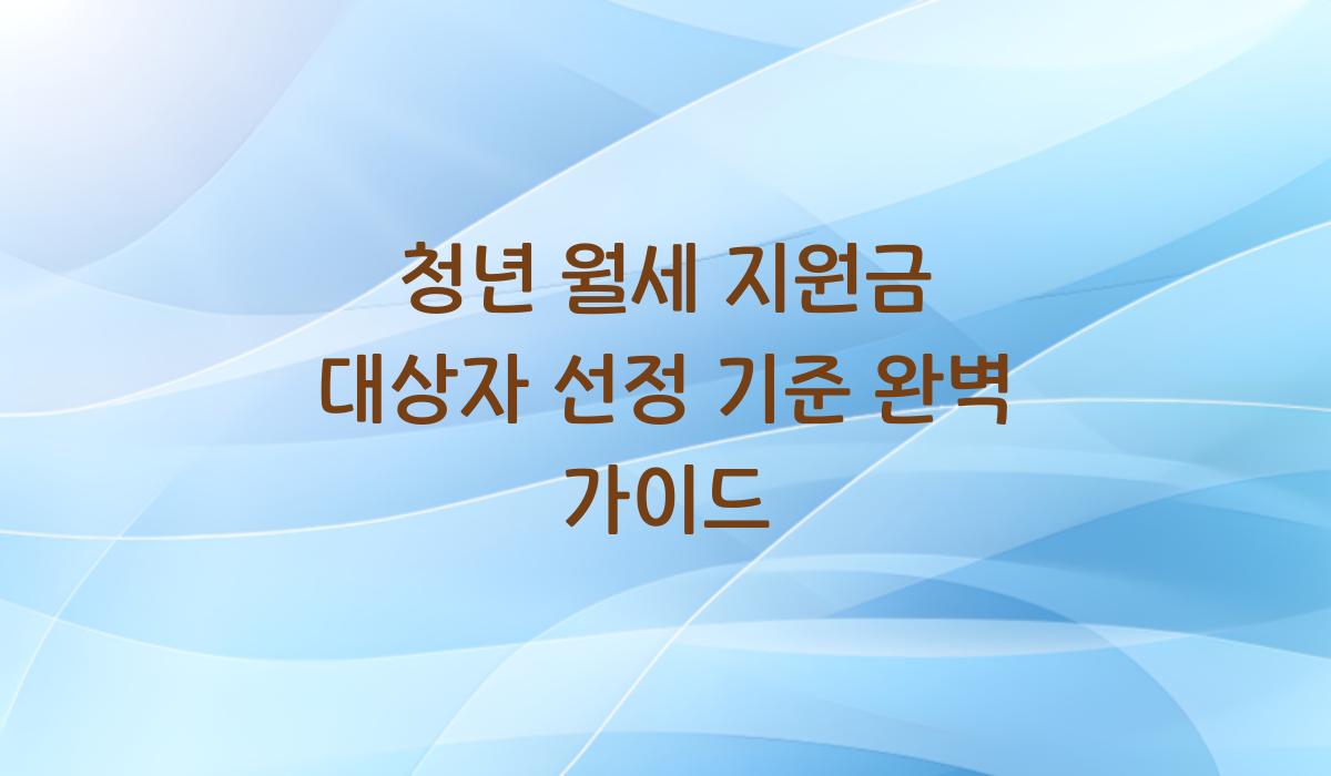 청년 월세 지원금 대상자 선정 기준