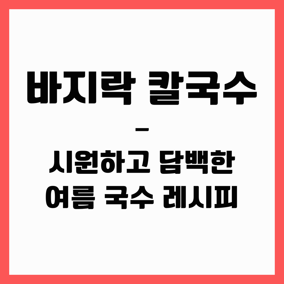 여름 국수 레시피 - 바지락 칼국수