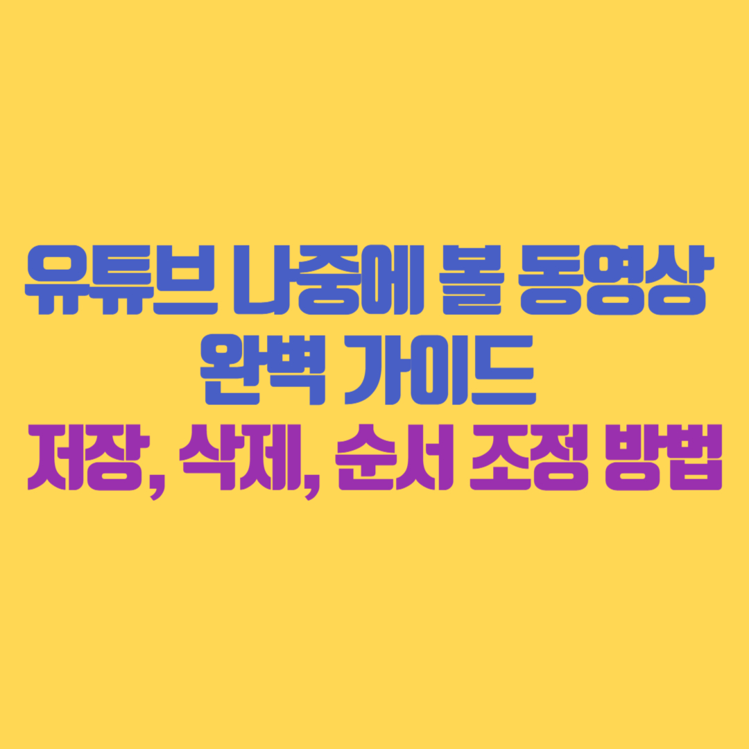 유튜브 나중에 볼 동영상 완벽 가이드 저장, 삭제, 순서 조정 방법