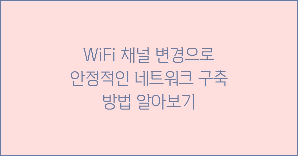 WiFi 채널 변경으로 안정적인 네트워크 구축