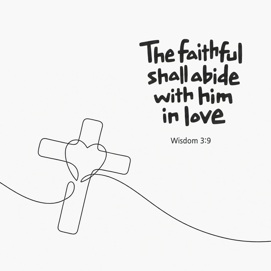 The faithful shall abide with him in love. (Wisdom 3:9) English Bible verse card