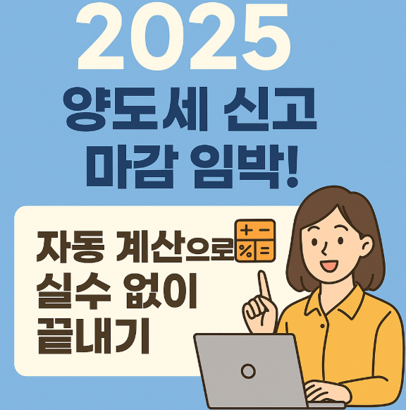 2025 양도세 신고 마감 임박! 자동 계산으로 실수 없이 끝내기