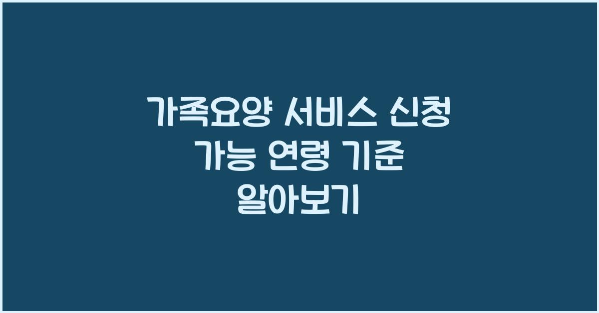 가족요양 서비스 신청 가능 연령 기준  
