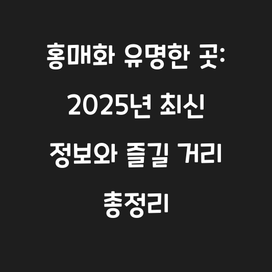 홍매화 유명한 곳: 2025년 최신 정보와 즐길 거리 총정리 대표 이미지