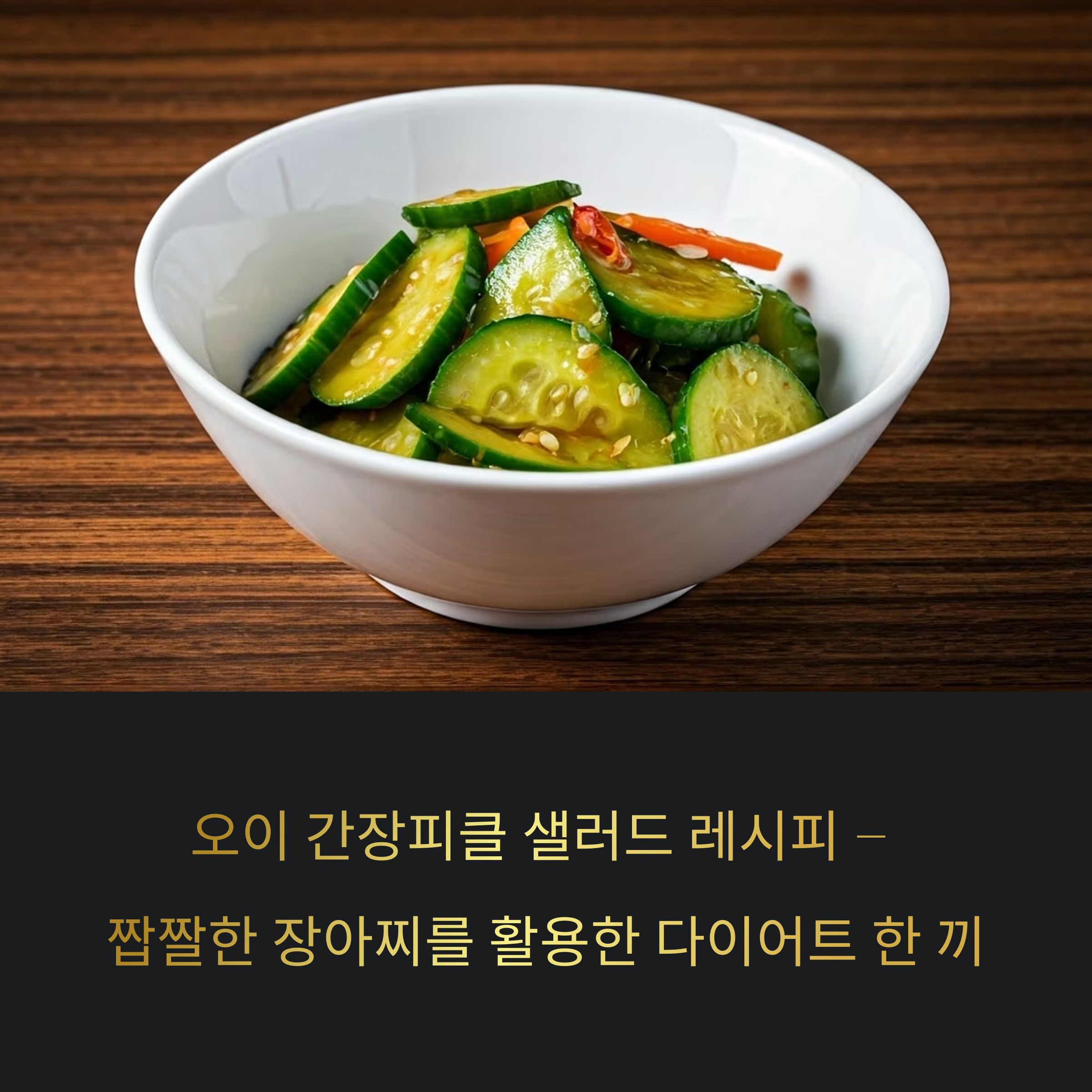 오이 간장피클 샐러드 레시피 – 짭짤한 장아찌를 활용한 다이어트 한 끼