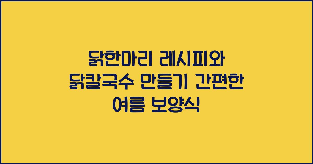 닭한마리 레시피와 닭칼국수 만들기