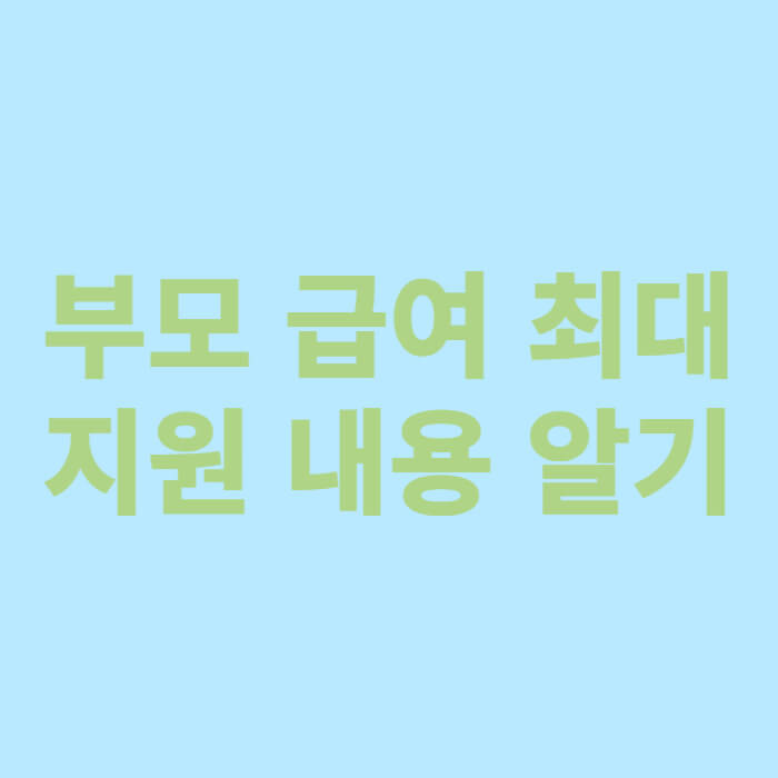 부모 급여 최대 지원 내용 알기