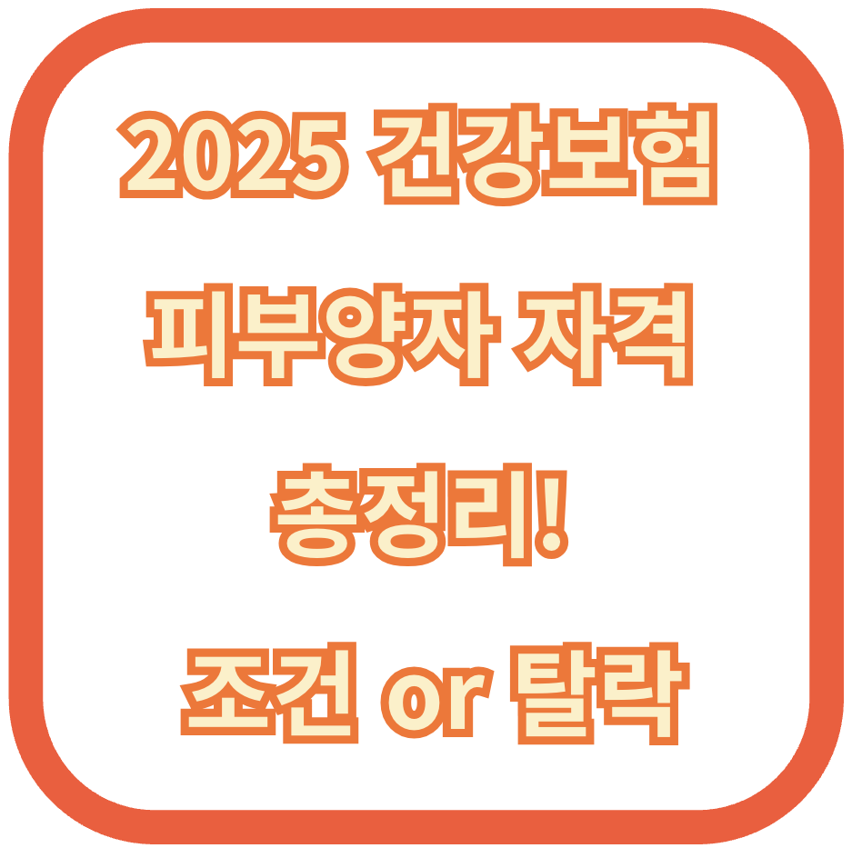 2025 건강보험 피부양자 자격 총정리! 조건과 탈락 기준은?