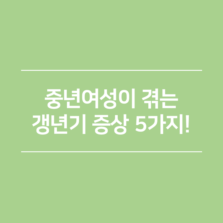 중년여성이 겪는 갱년기 증상 5가지