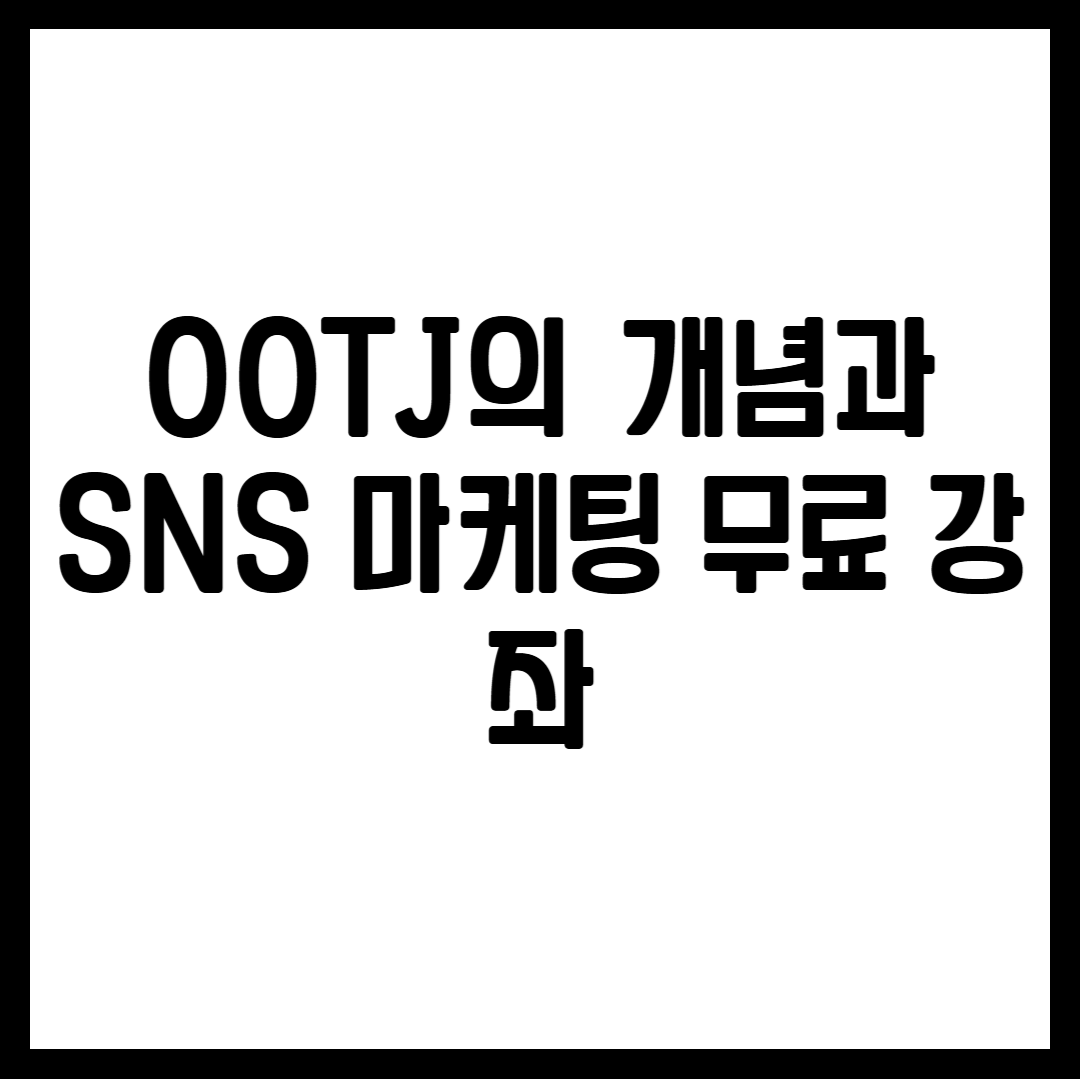 OOTJ의 개념과 SNS 마케팅 무료 강좌