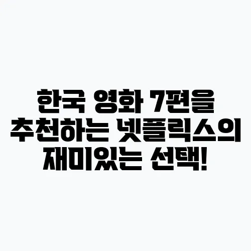 한국 영화 7편을 추천하는 넷플릭스의 재미있는 선택!