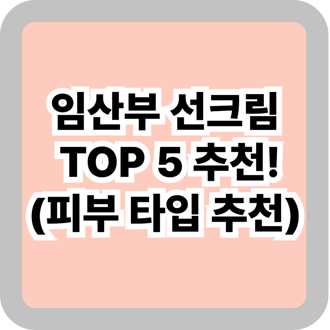 2025년 임산부 선크림 TOP 5 추천! 피부과 검증 브랜드 (피부 타입 추천)