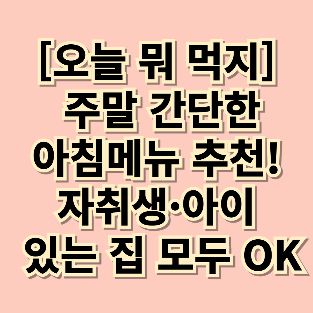 [오늘 뭐 먹지] 주말 간단한 아침메뉴 추천! 자취생·아이 있는 집 모두 OK - 대표이미지