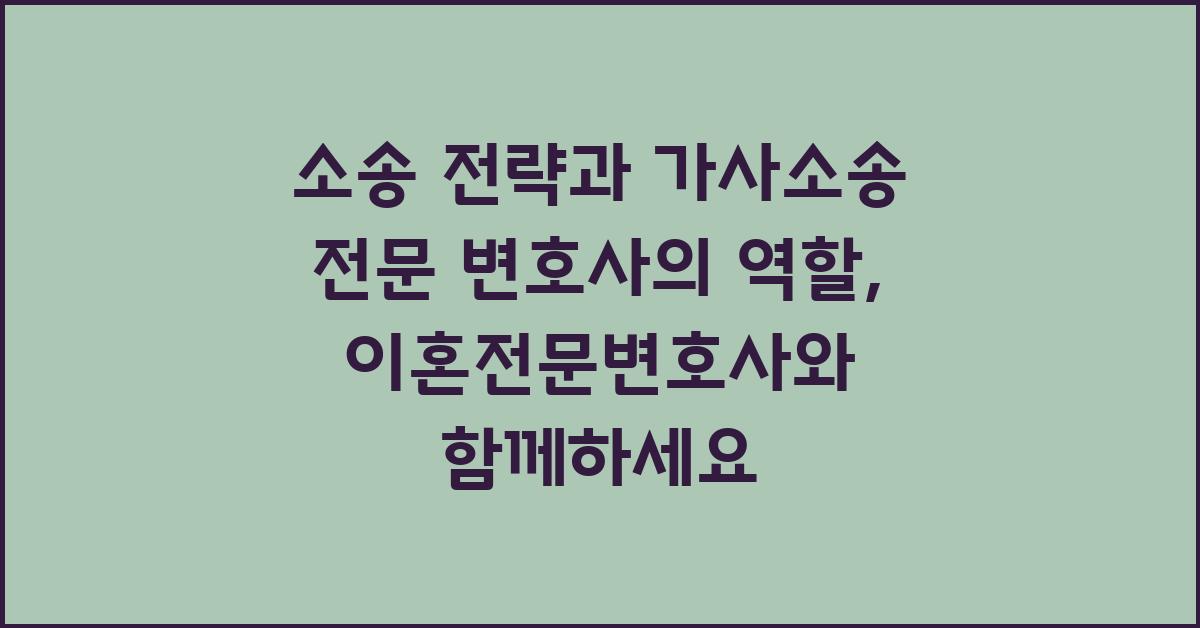 소송 전략과 가사소송 전문 변호사의 역할