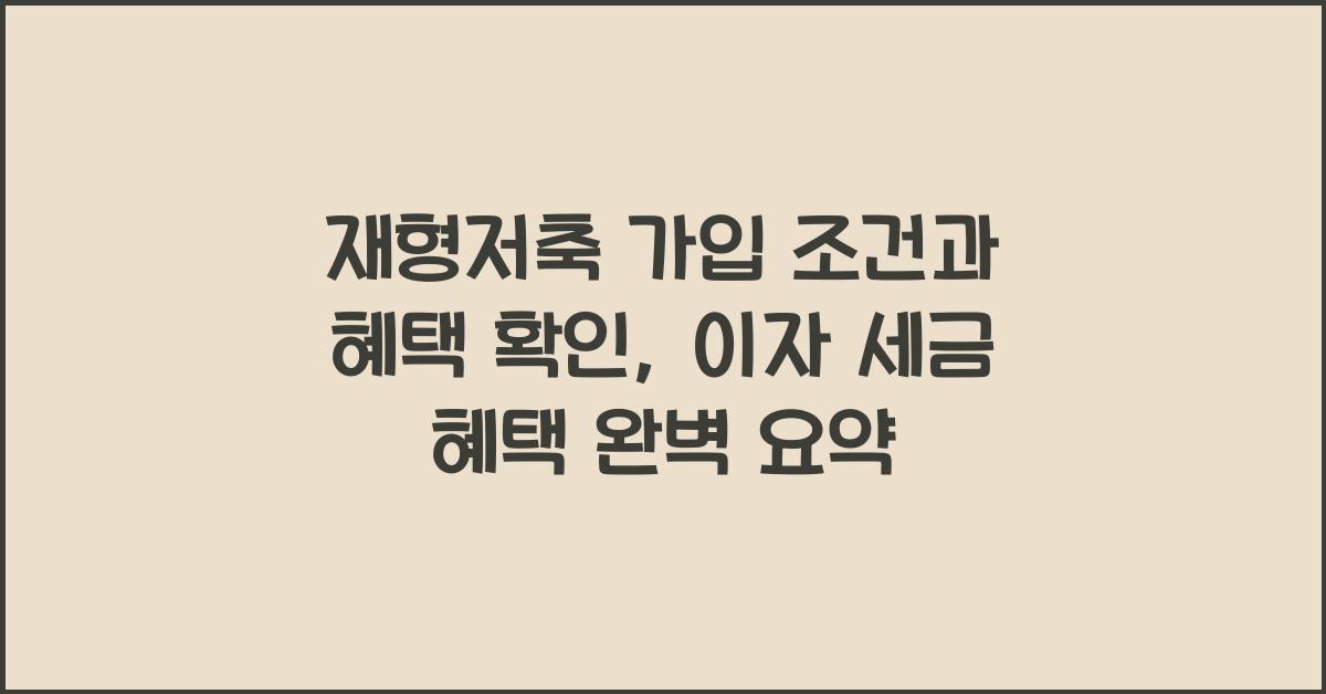 재형저축 가입 조건과 혜택 확인, 이자+세금 혜택 완전 정리