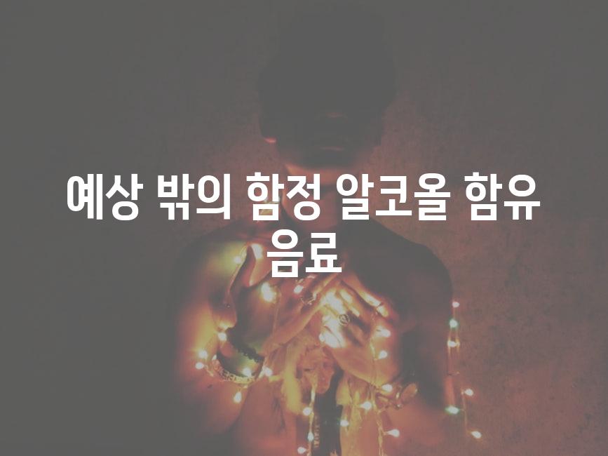 예상 밖의 함정 알코올 함유 음료