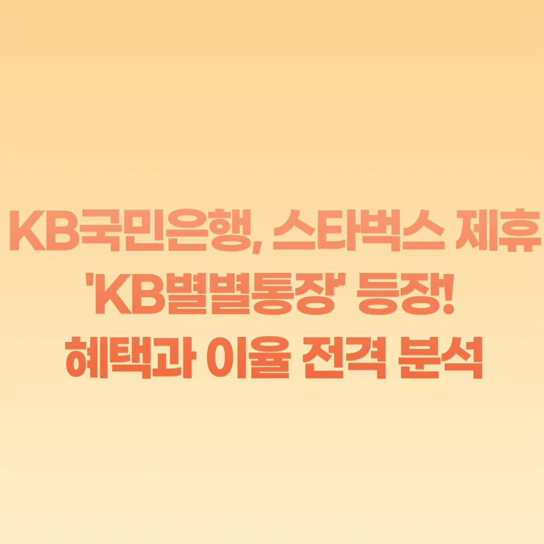 KB국민은행, 스타벅스 제휴 'KB별별통장' 등장! 혜택과 이율 전격 분석