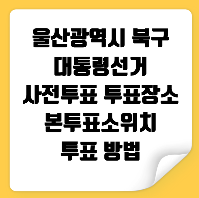 울산 북구 대통령선거 사전투표 투표장소 투표소 위치 투표 방법