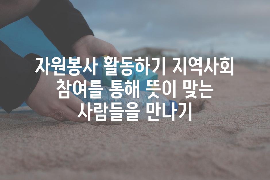 자원봉사 활동하기 지역사회 참여를 통해 뜻이 맞는 사람들을 만나기