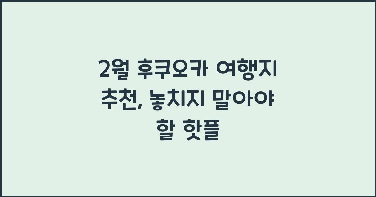 2월 후쿠오카 여행지 추천
