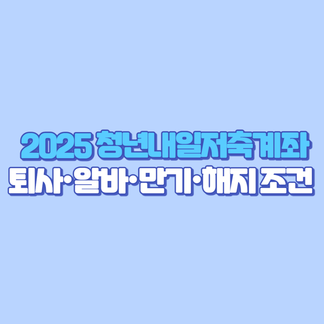 청년내일저축계좌 2025 ❘ 하나은행 청년도약계좌 청년희망적금 자격조건 신청방법 신청기간 퇴사&middot;알바&middot;만기&middot;해지 조건 서류 완벽 정리!