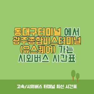 동대구터미널에서 광주종합버스터미널(유스퀘어)&nbsp;가는 시외버스 시간표 최신정보