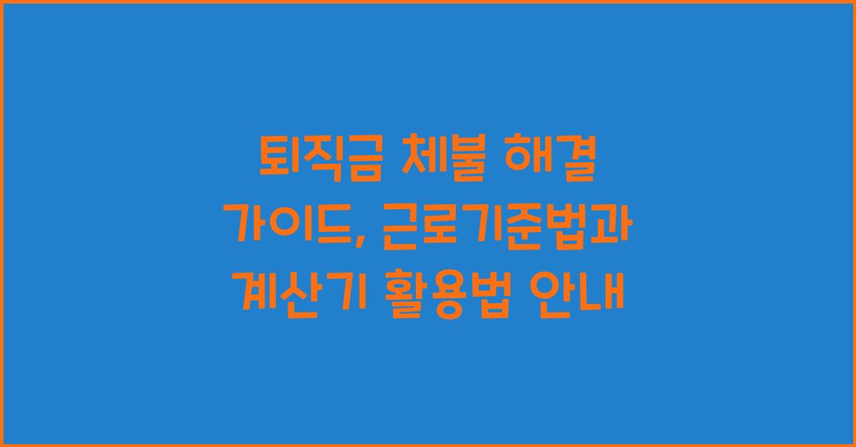 퇴직금 체불 해결 가이드: 근로기준법과 퇴직금 계산기 활용법