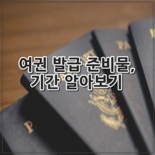 여권 발급 준비물, 기간 알아보기