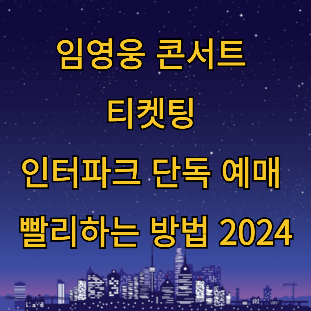 임영웅 콘서트 티켓팅 인터파크 단독 예매 빨리하는 방법 2024