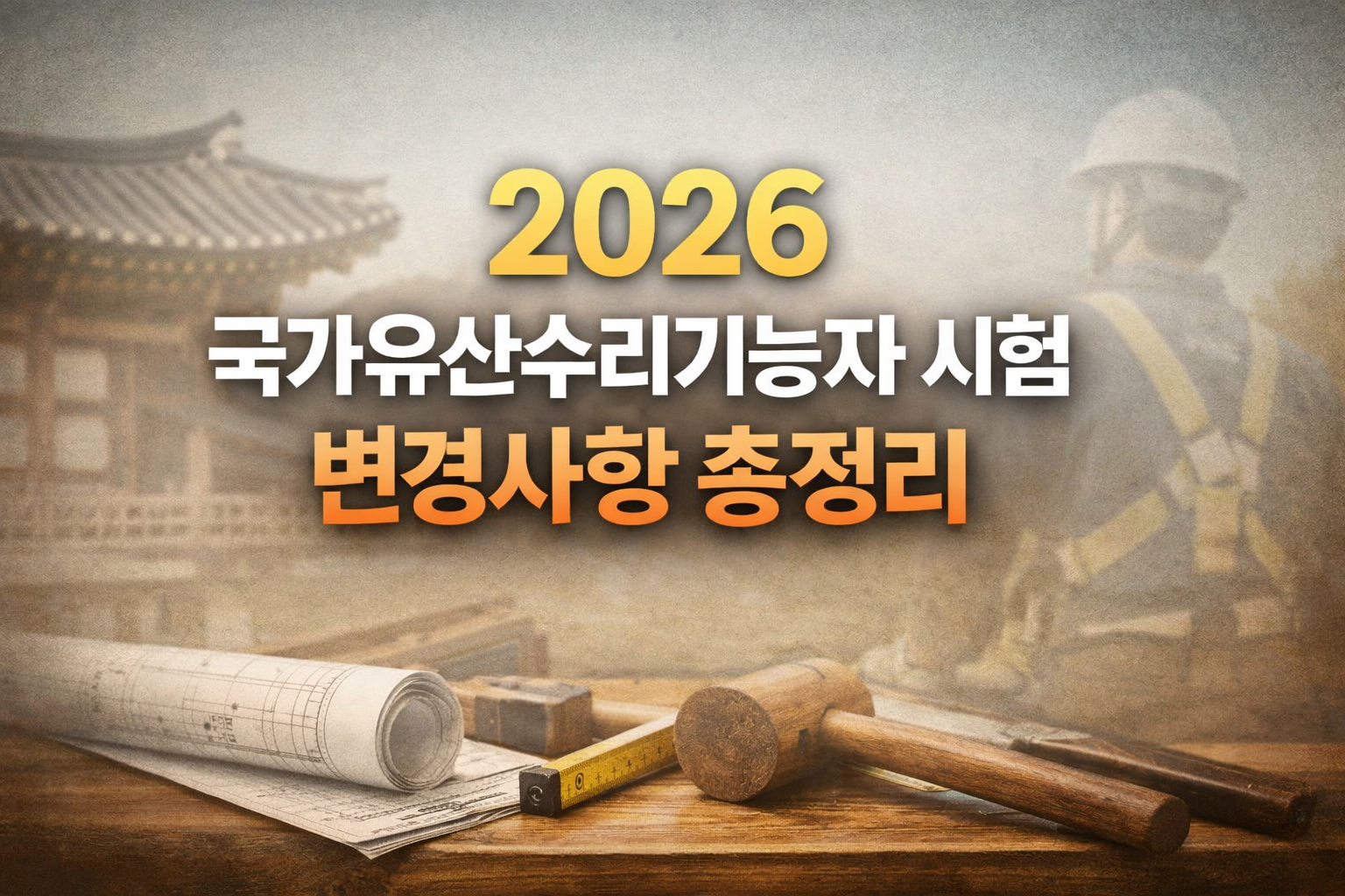 2026년 국가유산수리기능자 시험 이렇게 달라집니다｜실내&middot;실외 분리 시행 정리