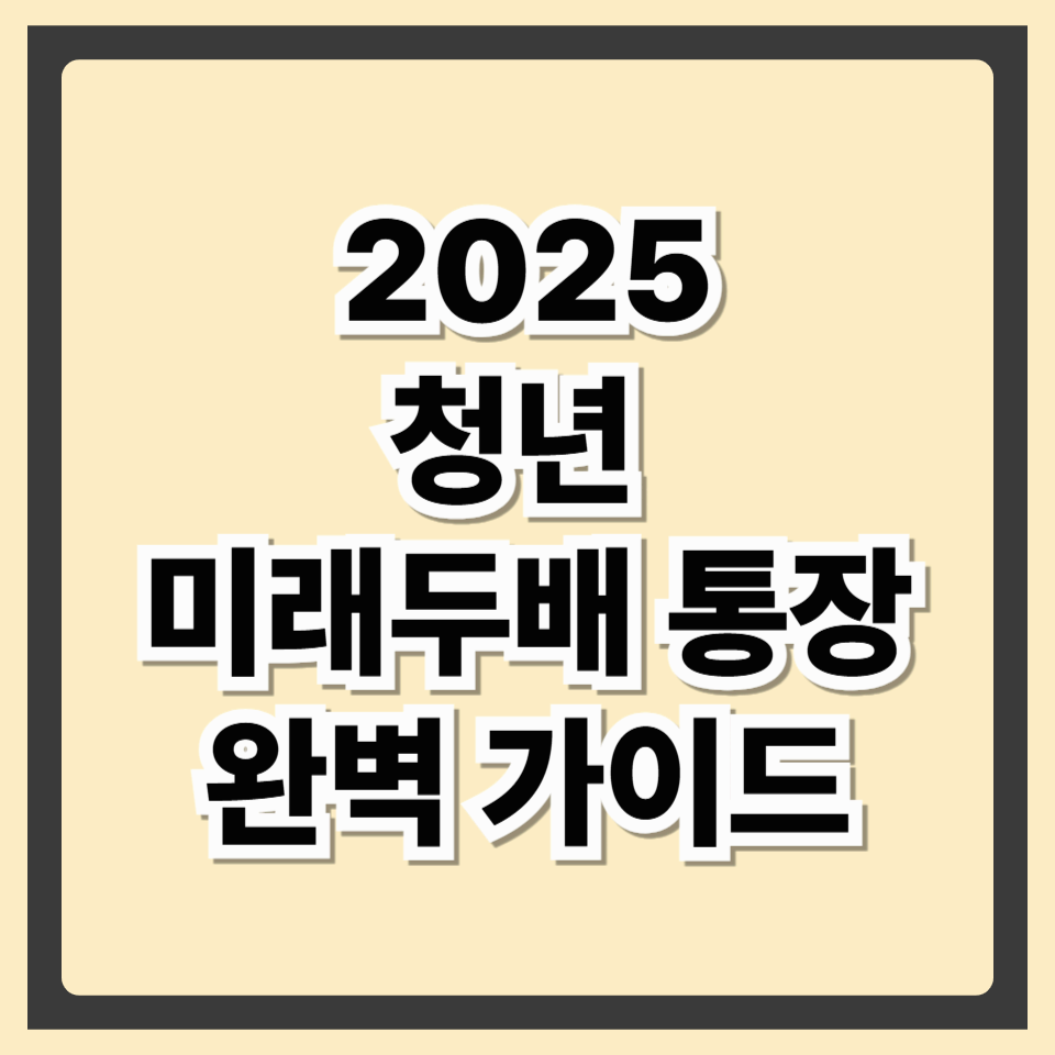 “월 15만으로 1,000만 만들기! 2025 청년 미래두배 통장 완벽 가이드”