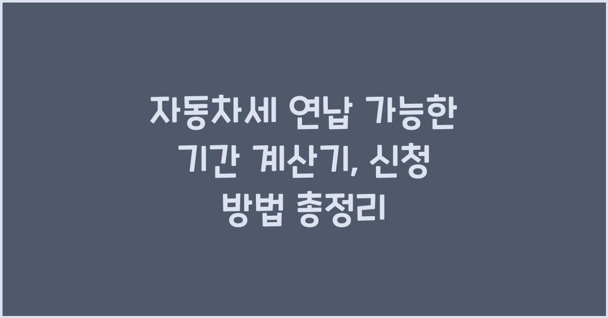 자동차세 연납 가능한 기간 계산기