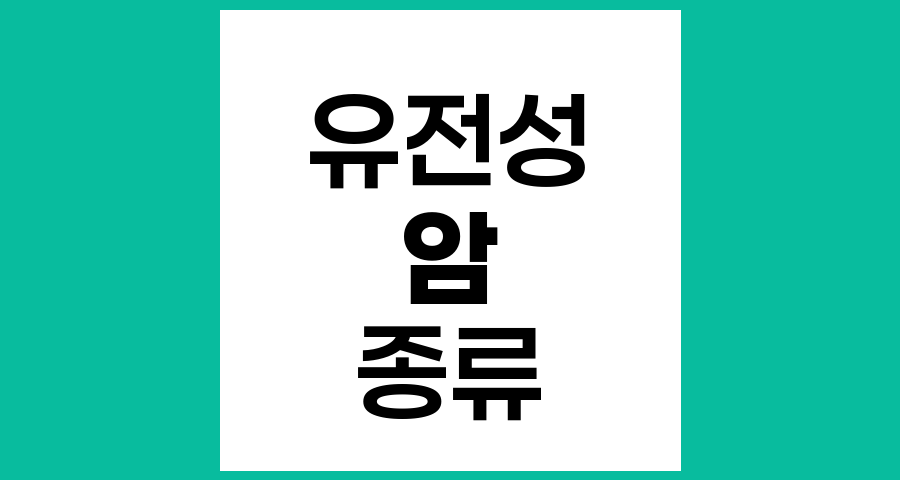 유전이 되는 암의 종류와 특징