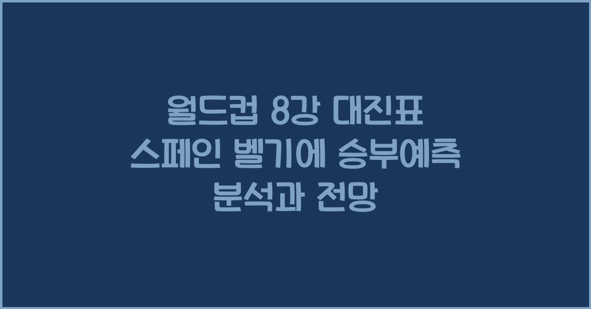 월드컵 8강 대진표 스페인 벨기에 승부예측