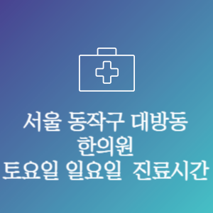 서울 동작구 대방동 한의원 주말 토요일 일요일 문여는 병원 진료시간