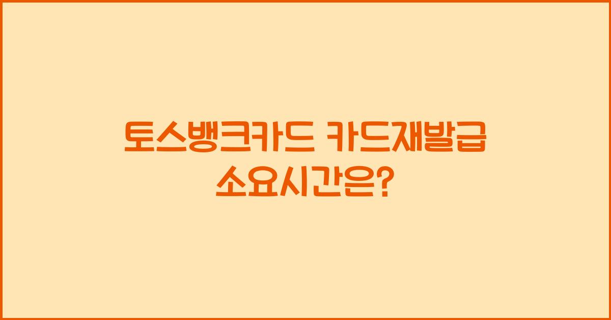 토스뱅크카드 카드재발급 소요기간 배달시간 서명