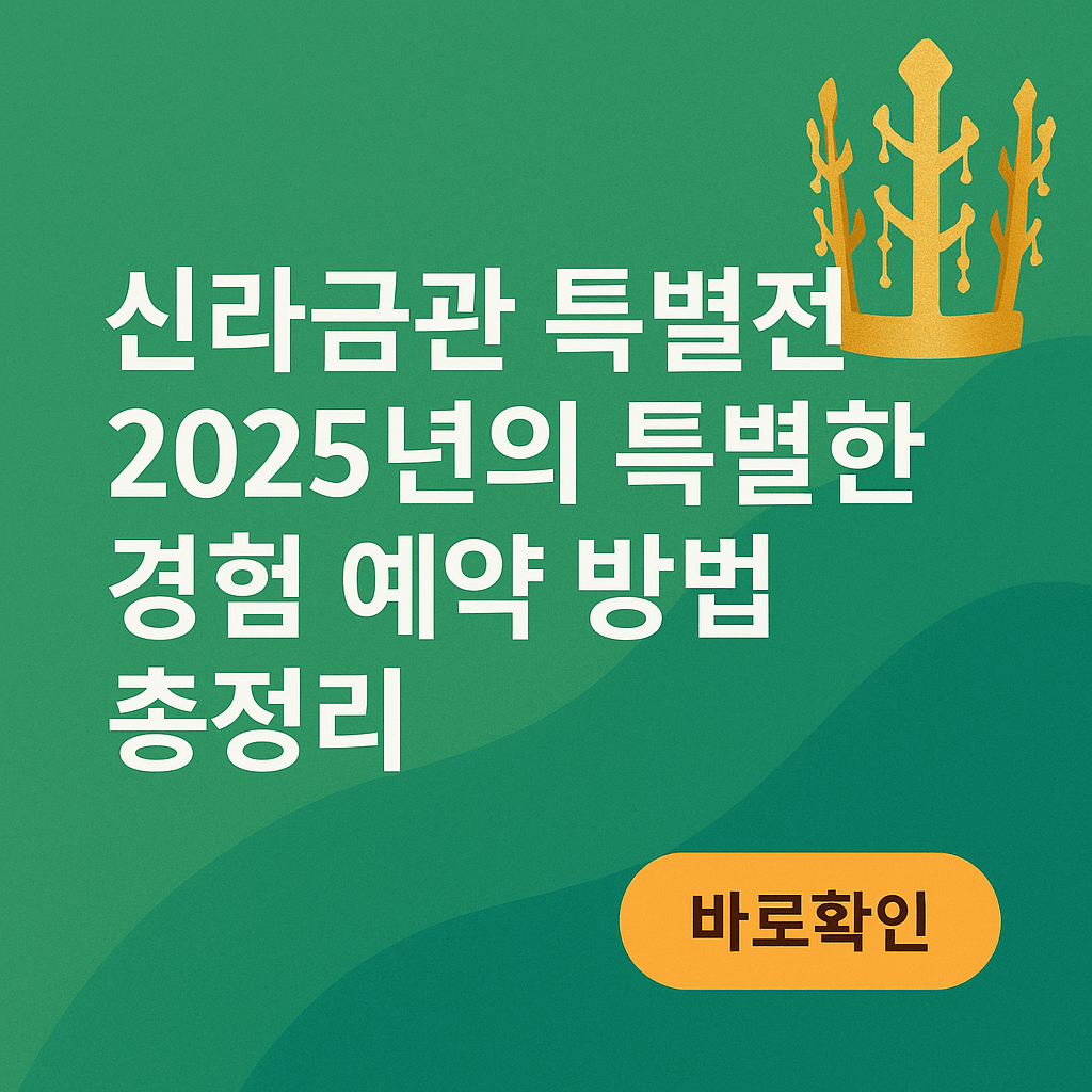 신라금관 특별전 2025년의 특별한 경험 예약 방법 총정리