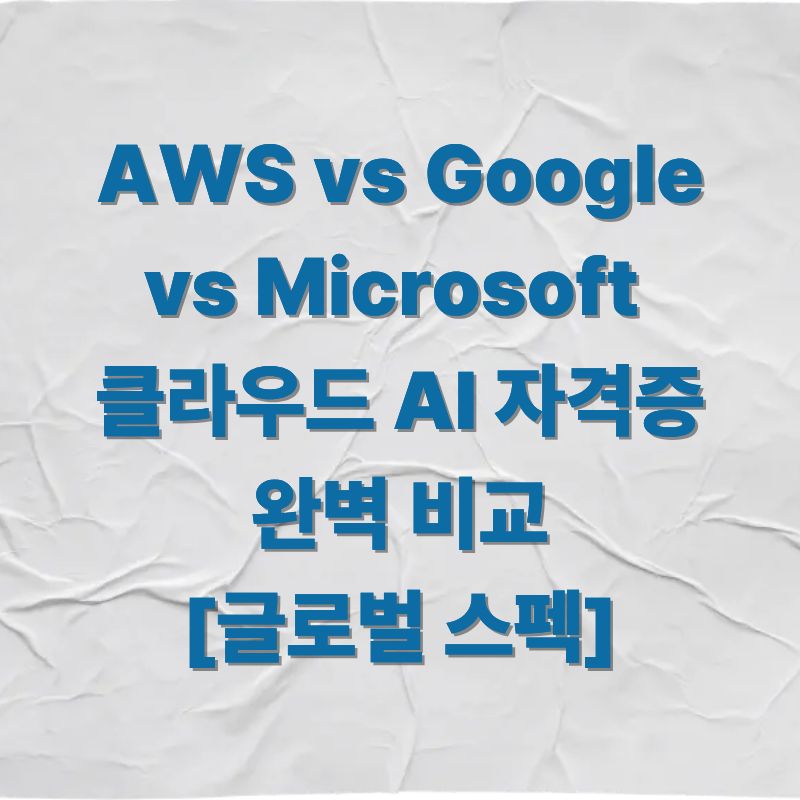 AWS vs Google vs Microsoft 클라우드 AI 자격증 완벽 비교[글로벌 스펙]