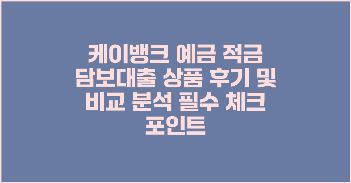 케이뱅크 예금 적금 담보대출 상품 후기 및 비교 분석
