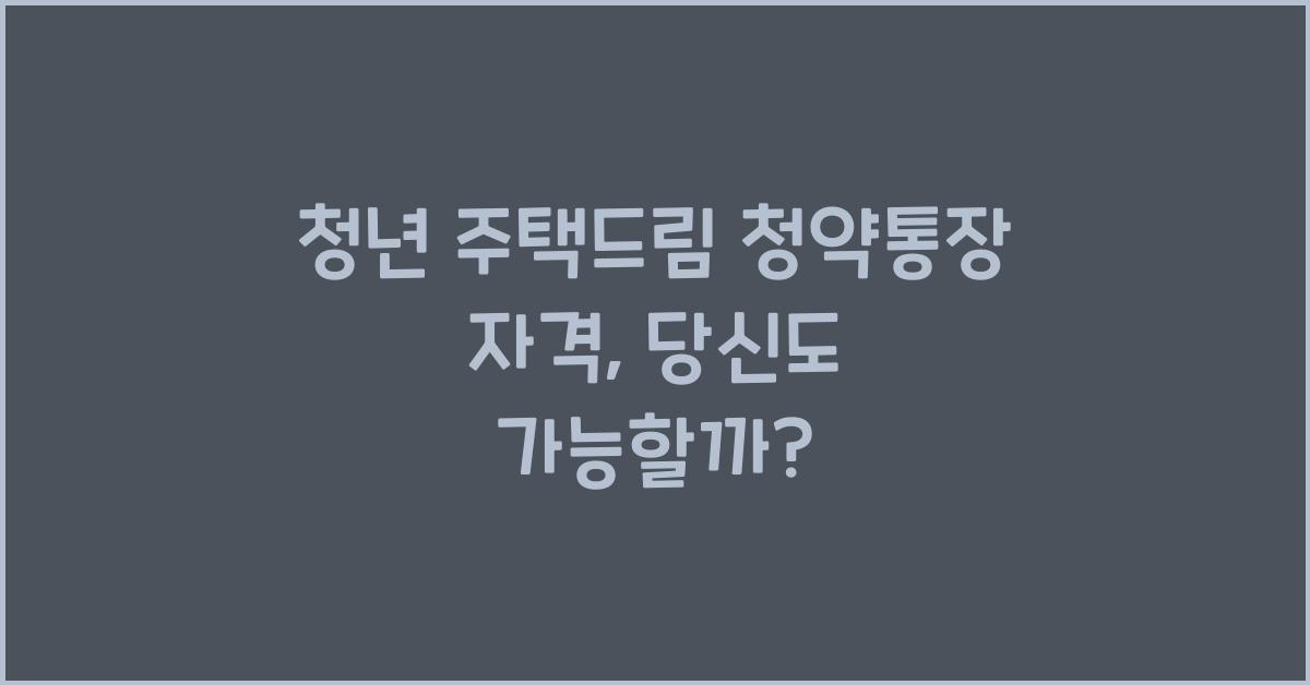 청년 주택드림 청약통장 자격