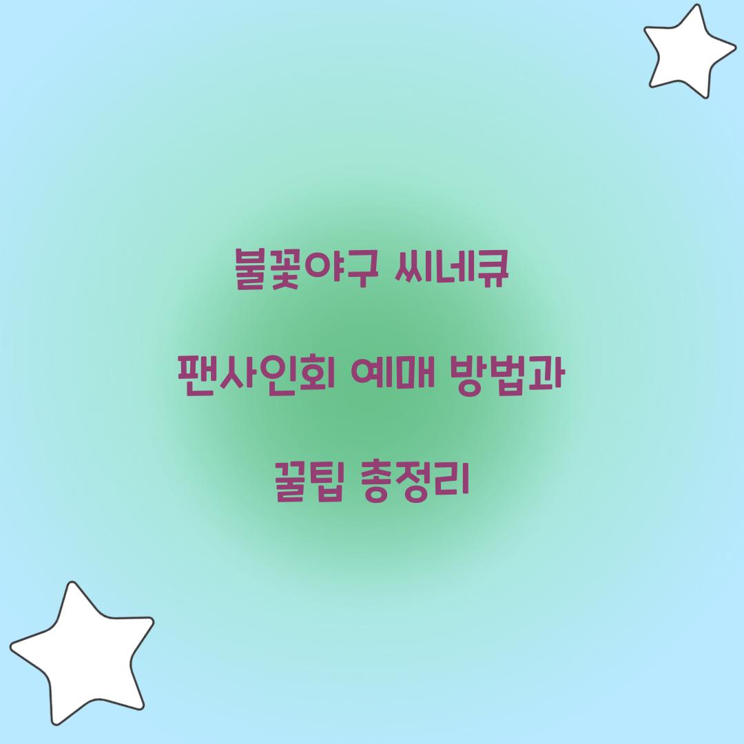 불꽃야구 씨네큐 팬사인회 예매