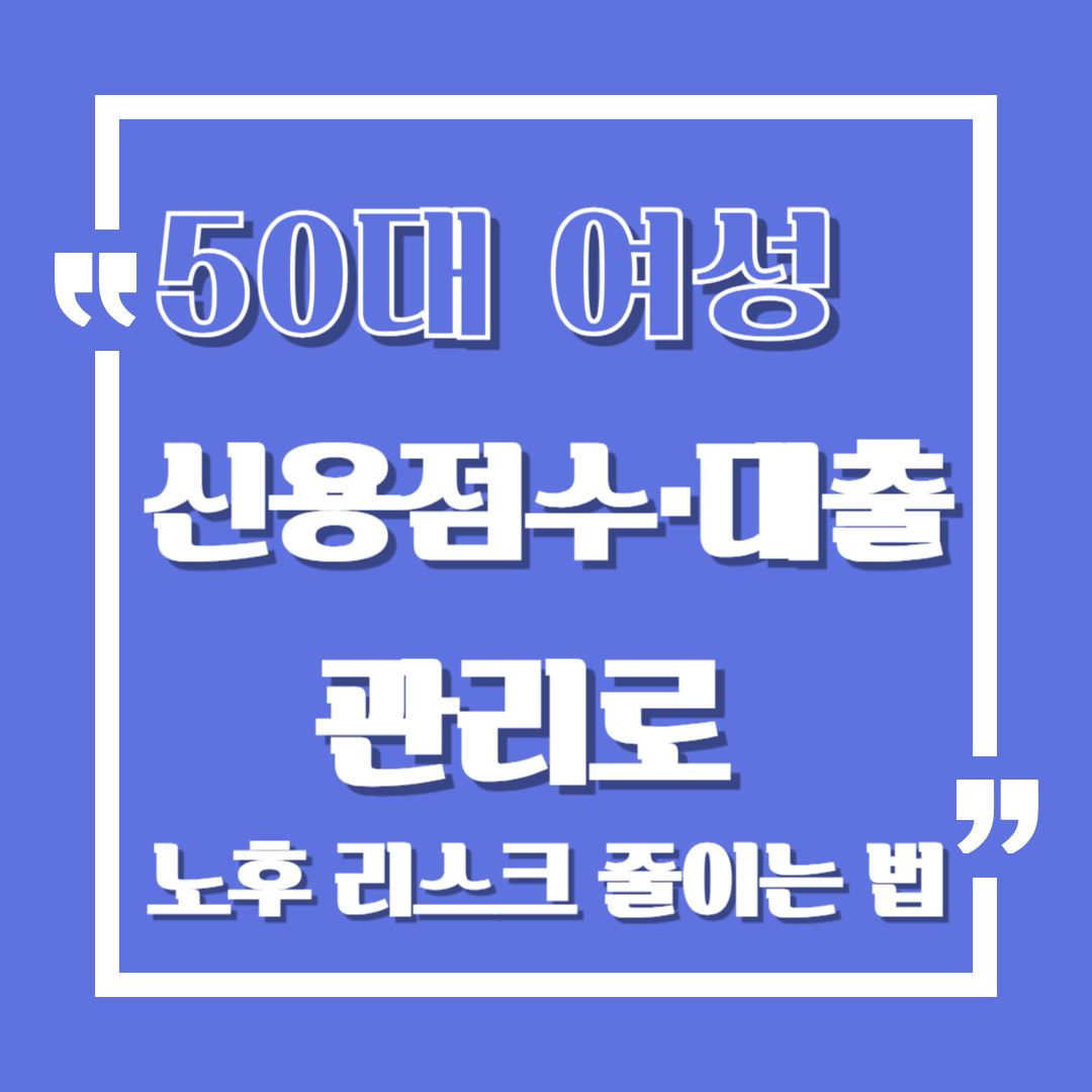 50대 여성, 신용점수·대출 관리로 노후 리스크 줄이는 법