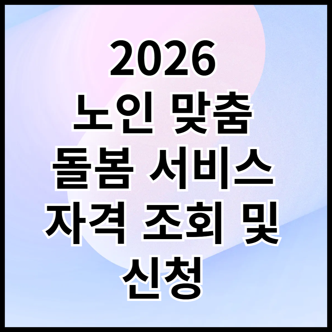 2026-노인-맞춤-돌범-서비스-자격-조회-및-신청-안내글-썸네일