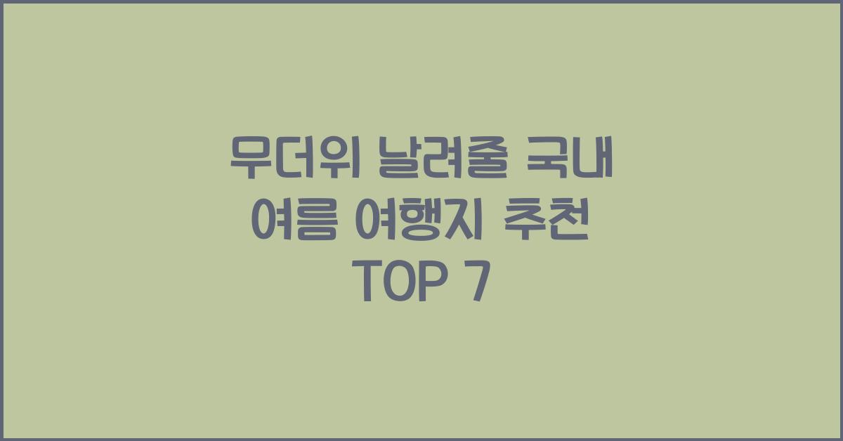 무더위 날려줄 국내 여름 여행지 추천 TOP 7