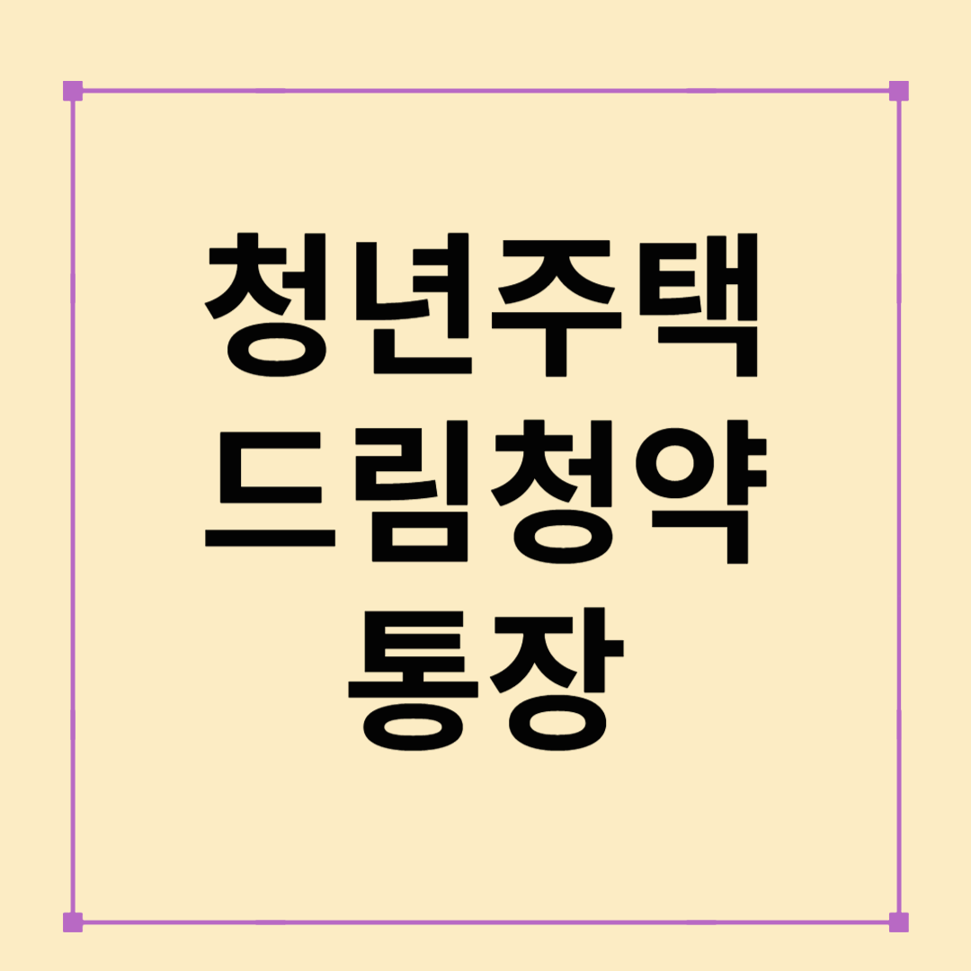 청년주택 드림청약통장으로 내 집 마련, 지금 시작해야 하는 이유
